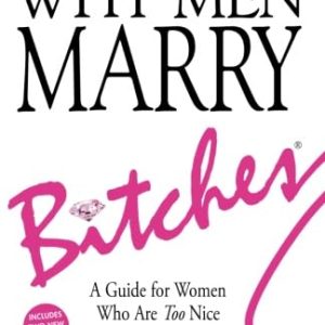 WHY MEN MARRY BITCHES: EXPANDED NEW EDITION - A Guide for Women Who Are Too Nice
