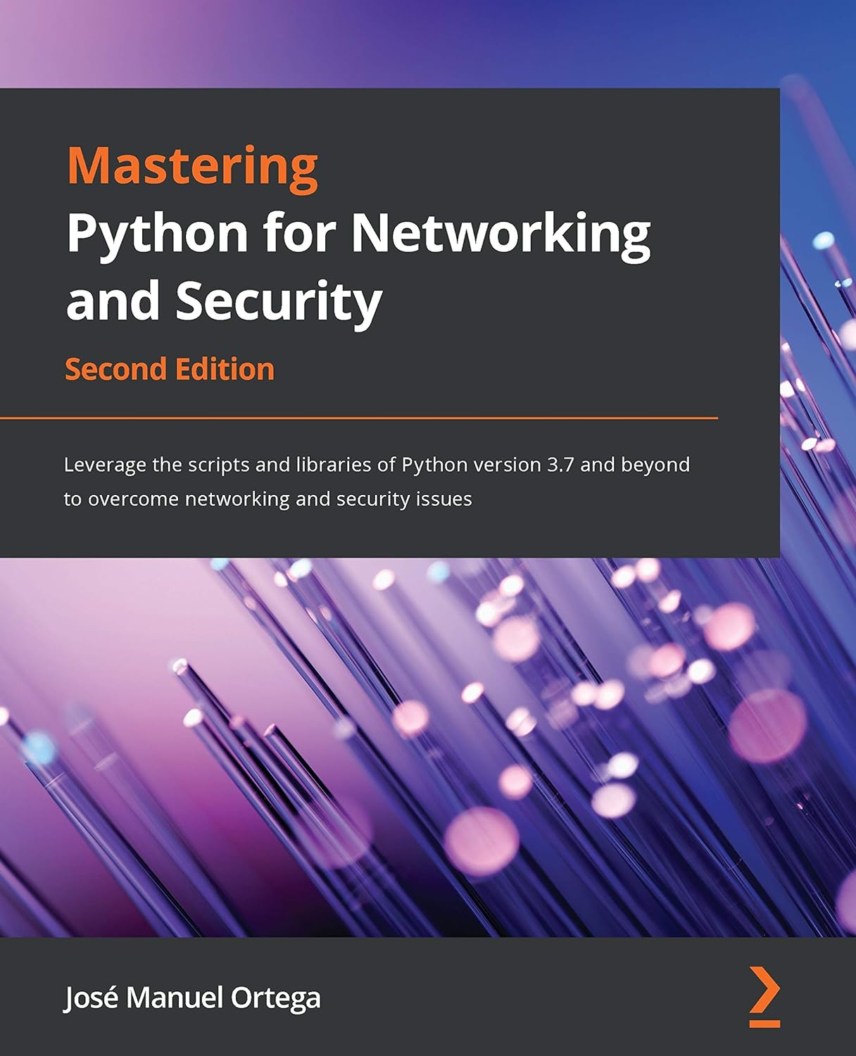 Mastering Python for Networking and Security - Second Edition: Leverage the scripts and libraries of Python version 3.7 and beyond to overcome networking and security issues