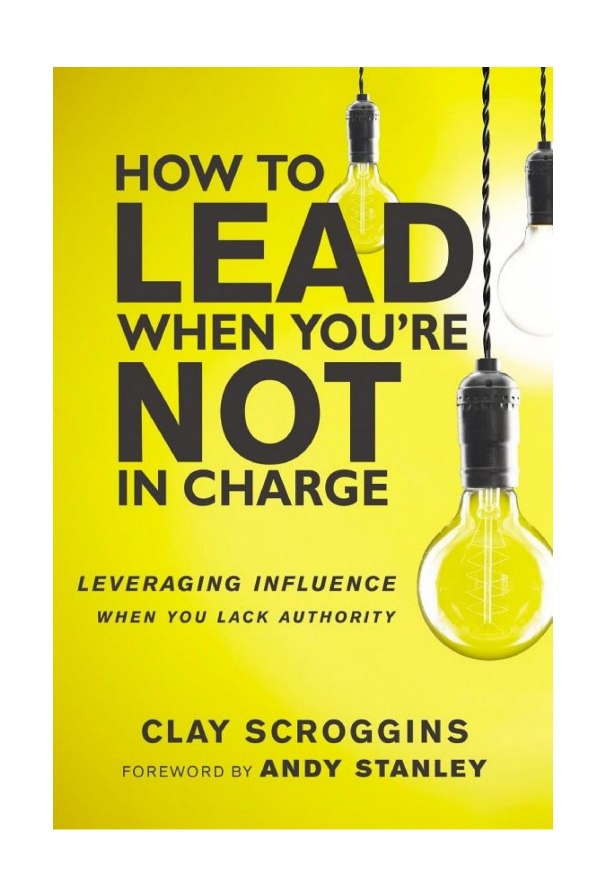 How to Lead When You're Not in Charge: Leveraging Influence When You Lack Authority